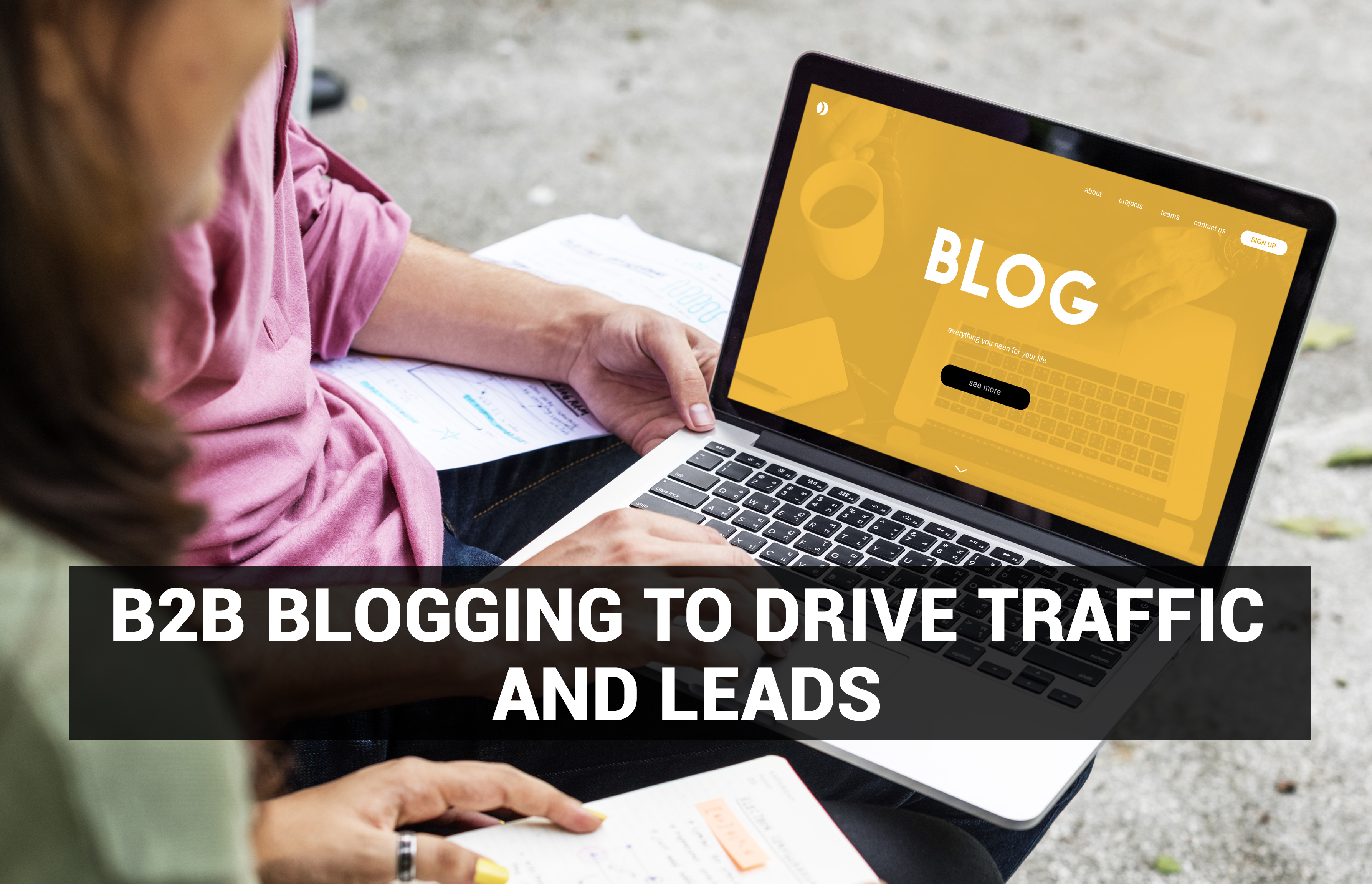 B2B Blogging To Drive Traffic and Leads